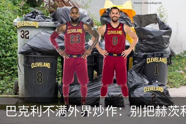 巴克利不满外界炒作：别把赫茨和球队对立起来